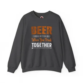 Beer Is Better When You Drink Together Crewneck Sweatshirt